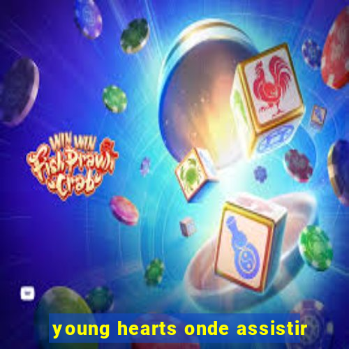 young hearts onde assistir